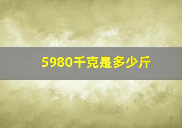 5980千克是多少斤