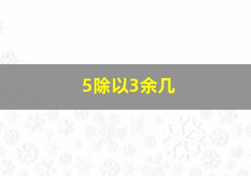 5除以3余几