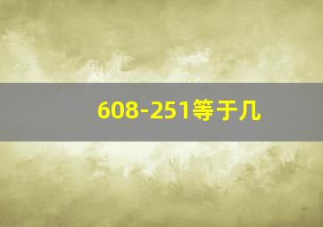 608-251等于几