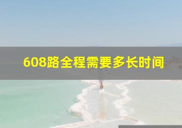 608路全程需要多长时间