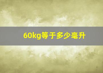 60kg等于多少毫升