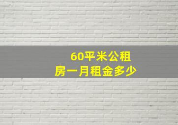 60平米公租房一月租金多少