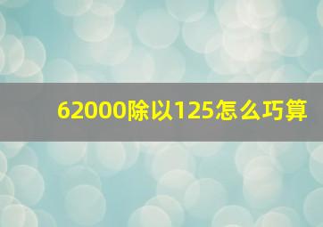 62000除以125怎么巧算