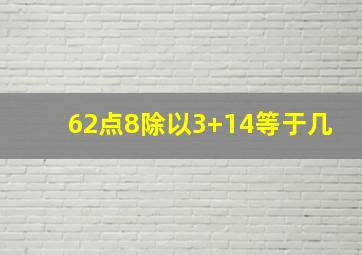 62点8除以3+14等于几