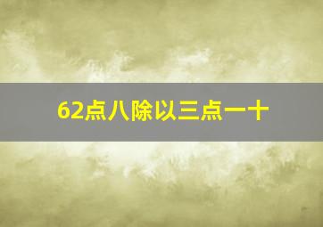 62点八除以三点一十