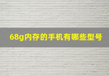 68g内存的手机有哪些型号