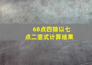 68点四除以七点二竖式计算结果