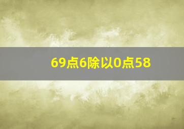 69点6除以0点58