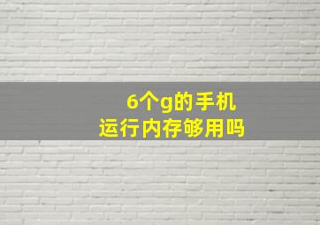 6个g的手机运行内存够用吗