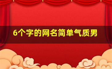 6个字的网名简单气质男