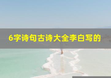 6字诗句古诗大全李白写的