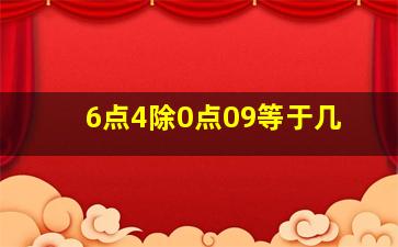 6点4除0点09等于几