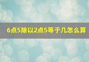 6点5除以2点5等于几怎么算