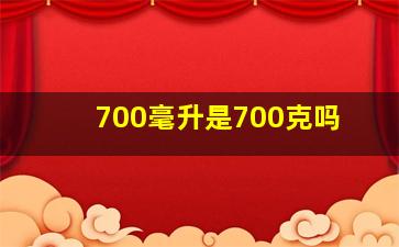 700毫升是700克吗