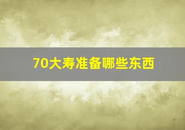 70大寿准备哪些东西