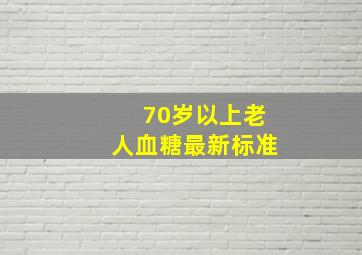 70岁以上老人血糖最新标准