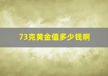 73克黄金值多少钱啊