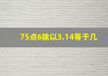 75点6除以3.14等于几