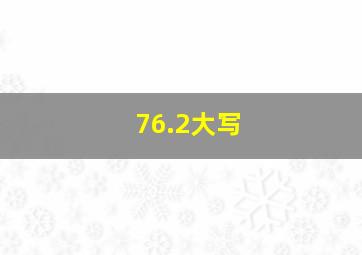 76.2大写