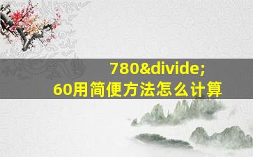 780÷60用简便方法怎么计算