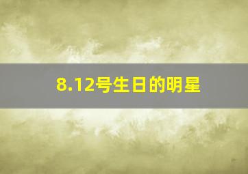 8.12号生日的明星