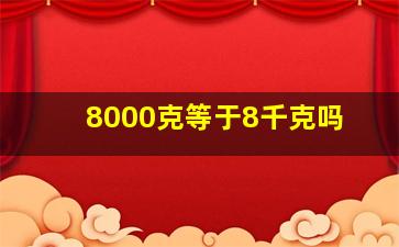 8000克等于8千克吗