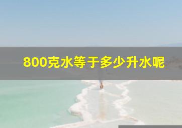 800克水等于多少升水呢