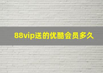 88vip送的优酷会员多久