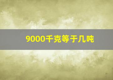 9000千克等于几吨