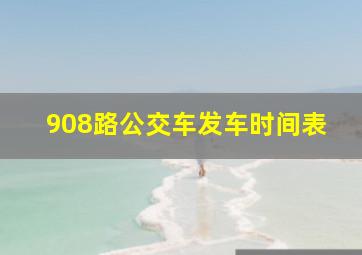 908路公交车发车时间表