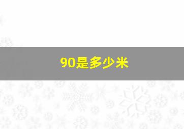 90是多少米