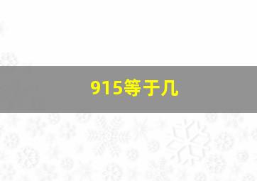 915等于几