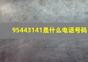 95443141是什么电话号码