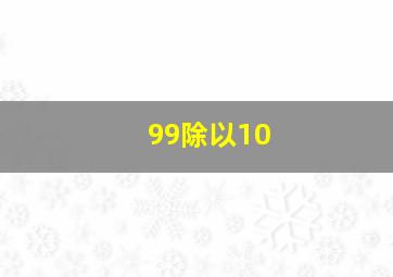 99除以10