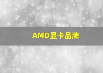 AMD显卡品牌