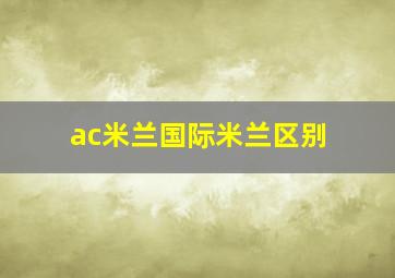 ac米兰国际米兰区别