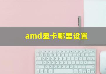 amd显卡哪里设置