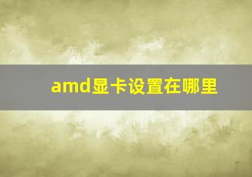 amd显卡设置在哪里