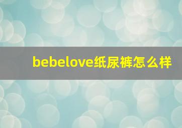 bebelove纸尿裤怎么样