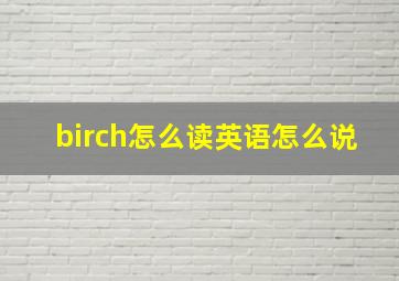 birch怎么读英语怎么说