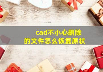 cad不小心删除的文件怎么恢复原状