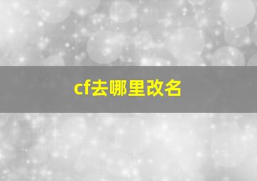 cf去哪里改名