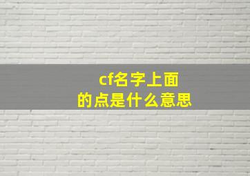 cf名字上面的点是什么意思