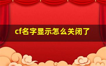 cf名字显示怎么关闭了