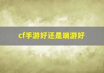 cf手游好还是端游好