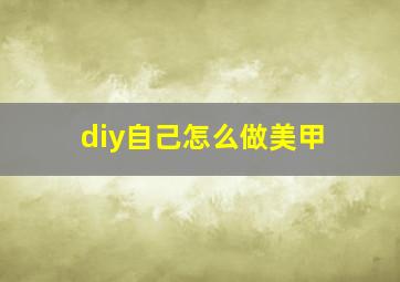 diy自己怎么做美甲