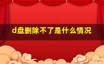 d盘删除不了是什么情况