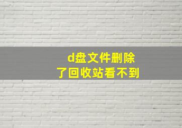 d盘文件删除了回收站看不到