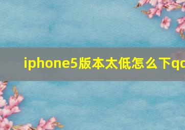 iphone5版本太低怎么下qq