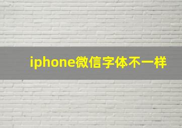 iphone微信字体不一样